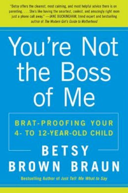 Betsy Brown Braun - You're Not the Boss of Me: Brat-proofing Your Four- to Twelve-Year-Old Child - 9780061346637 - V9780061346637