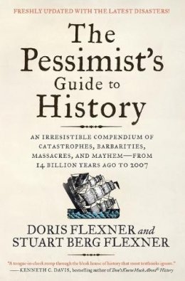 Doris Flexner - The Pessimist's Guide to History 3e: An Irresistible Compendium of Catastrophes, Barbarities, Massacres, and Mayhemfrom 14 Billion Years Ago to 2007 - 9780061431012 - V9780061431012