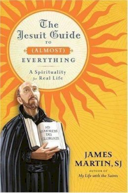 James Martin - The Jesuit Guide to (almost) Everything. A Spirituality for Real Life.  - 9780061432682 - V9780061432682