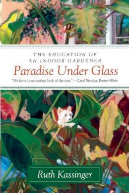 Ruth Kassinger - Paradise Under Glass: The Education of an Indoor Gardener - 9780061547768 - V9780061547768