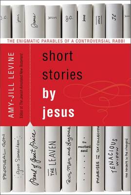 Amy-Jill Levine - Short Stories by Jesus: The Enigmatic Parables of a Controversial Rabbi - 9780061561030 - V9780061561030