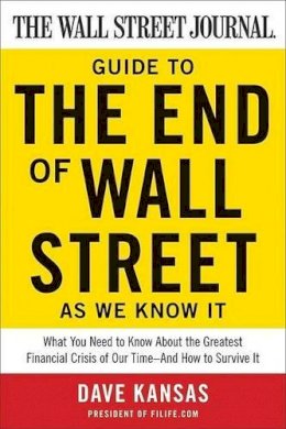 Dave Kansas - The Wall Street Journal Guide to the End of Wall Street as We Know It: What You Need to Know About the Greatest Financial Crisis of Our Time--and How to Survive It - 9780061788406 - V9780061788406