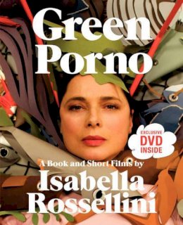 Isabella Rossellini - Green Porno: A Book and Short Films by Isabella Rossellini - 9780061791062 - V9780061791062