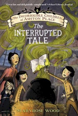 Maryrose Wood - The Incorrigible Children of Ashton Place: Book IV: The Interrupted Tale - 9780061791239 - V9780061791239