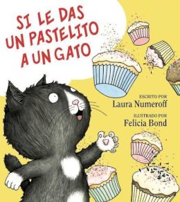 Numeroff, Laura. Illus: Bond, Felicia - Si Le Das Un Pastelito a Un Gato: If You Give a Cat a Cupcake (Spanish Edition) - 9780061804311 - V9780061804311