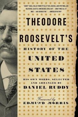 Daniel Ruddy - Theodore Roosevelt´s History of the United States: His Own Words, Selected and Arranged by Daniel Ruddy - 9780061834349 - V9780061834349