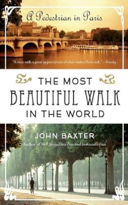 John Baxter - The Most Beautiful Walk in the World: A Pedestrian in Paris - 9780061998546 - V9780061998546