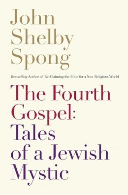 John Shelby Spong - The Fourth Gospel: Tales of a Jewish Mystic - 9780062011312 - V9780062011312