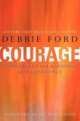 Debbie Ford - Courage: Overcoming Fear and Igniting Self-Confidence - 9780062068989 - V9780062068989