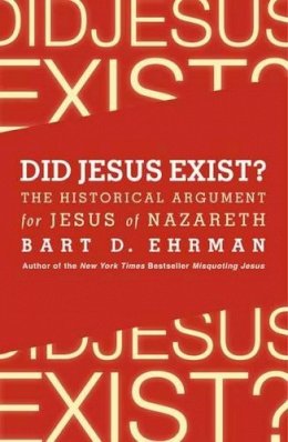 Bart Ehrman - Did Jesus Exist? The Historical Argument for Jesus of Nazareth - 9780062206442 - V9780062206442