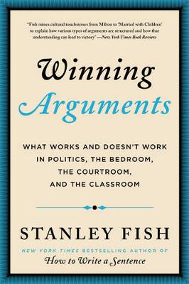 Stanley Fish - Winning Arguments: What Works and Doesn´t Work in Politics, the Bedroom, the Courtroom, and the Classroom - 9780062226679 - V9780062226679