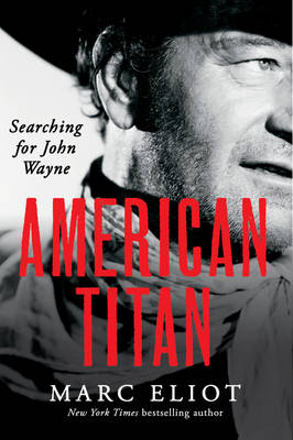 Marc Eliot - American Titan: Searching for John Wayne - 9780062269027 - V9780062269027