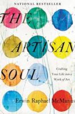 Erwin Raphael McManus - The Artisan Soul: Crafting Your Life into a Work of Art - 9780062270290 - V9780062270290