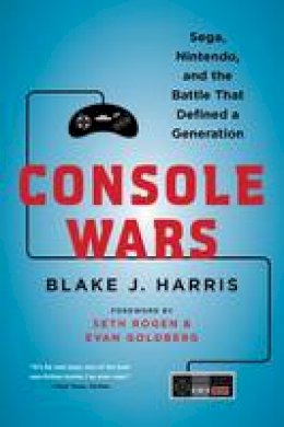 Blake J Harris - Console Wars: Sega, Nintendo, and the Battle that Defined a Generation - 9780062276704 - V9780062276704