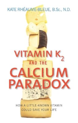 Kate Rheaume-Bleue - Vitamin K2 and the Calcium Paradox: How a Little-Known Vitamin Could Save Your Life - 9780062320049 - V9780062320049