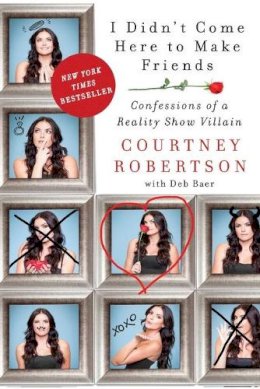Courtney Robertson - I Didn´t Come Here to Make Friends: Confessions of a Reality Show Villain - 9780062326676 - V9780062326676