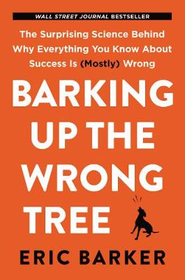 Eric Barker - Barking Up the Wrong Tree: The Surprising Science Behind Why Everything You Know About Success Is (Mostly) Wrong - 9780062416049 - V9780062416049