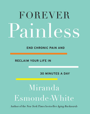 Miranda Esmonde-White - Forever Painless: End Chronic Pain and Reclaim Your Life in 30 Minutes a Day - 9780062448668 - V9780062448668