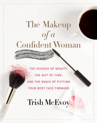 Trish Mcevoy - The Makeup of a Confident Woman: The Science of Beauty, the Gift of Time, and the Power of Putting Your Best Face Forward - 9780062495426 - V9780062495426