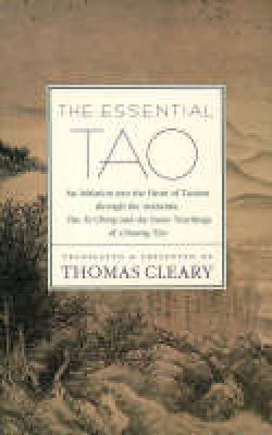 Thomas Cleary - The Essential Tao : An Initiation into the Heart of Taoism Through the Authentic Tao Te Ching and the Inner Teachings of Chuang-Tzu - 9780062502162 - V9780062502162