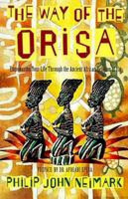 Philip John Neimark - The Way of Orisa: Empowering Your Life Through the Ancient African Religion of Ifa - 9780062505576 - V9780062505576