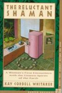 Kay Cordell Whitaker - The Reluctant Shaman: A Woman's First Encounters with the Unseen Spirits of the Earth - 9780062509437 - V9780062509437