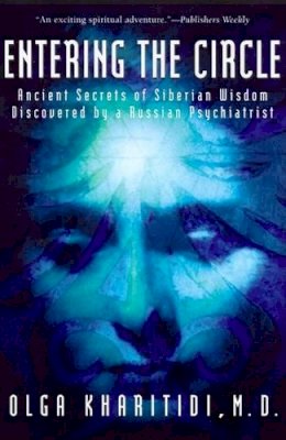 Olga Kharitidi - Entering the Circle: Ancient Secrets of Siberian Wisdom Discovered by a Russian Psychiatrist - 9780062514172 - V9780062514172