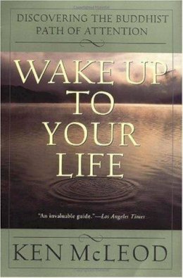 Ken McLeod - Wake Up To Your Life: Discovering the Buddhist Path of Attention - 9780062516817 - V9780062516817