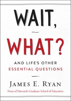 James E. Ryan - Wait, What?: And Life´s Other Essential Questions - 9780062664570 - V9780062664570