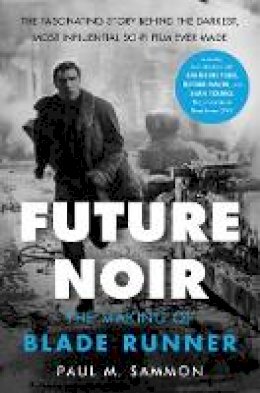 Paul M Sammon - Future Noir Revised & Updated Edition: The Making of Blade Runner - 9780062699466 - V9780062699466 Paul M Sammon - Future Noir Revised & Updated Edition: The Making of Blade Runner - 9780062699466 - V9780062699466