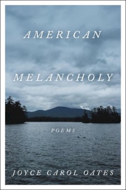 Joyce Carol Oates - American Melancholy: Poems - 9780063035263 - 9780063035263