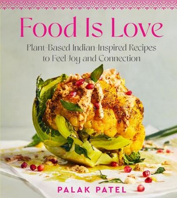 Palak Patel - Food Is Love: Plant-Based Indian-Inspired Recipes to Feel Joy and Connection - 9780063320642 - 9780063320642