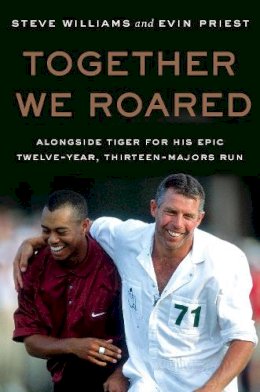 Steve Williams - TOGETHER WE ROARED: Alongside Tiger for His Epic Twelve-Year, Thirteen-Majors Run - 9780063418707 - V9780063418707 Steve Williams - TOGETHER WE ROARED: Alongside Tiger for His Epic Twelve-Year, Thirteen-Majors Run - 9780063418707 - V9780063418707