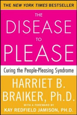 Harriet Braiker - The Disease To Please: Curing the People-Pleasing Syndrome - 9780071385640 - V9780071385640