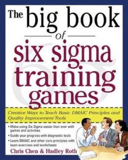 Chris Chen - The Big Book of Six Sigma Training Games: Proven Ways to Teach Basic DMAIC Principles and Quality Improvement Tools - 9780071443852 - V9780071443852