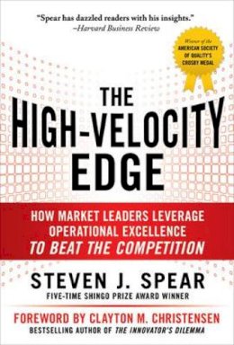 Steven Spear - The High-Velocity Edge: How Market Leaders Leverage Operational Excellence to Beat the Competition - 9780071741415 - V9780071741415