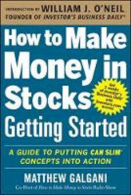 Matthew Galgani - How to Make Money in Stocks Getting Started: A Guide to Putting CAN SLIM Concepts into Action - 9780071810111 - V9780071810111