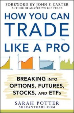 Sarah Potter - How You Can Trade Like a Pro: Breaking into Options, Futures, Stocks, and ETFs - 9780071825498 - V9780071825498