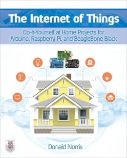 Donald Norris - The Internet of Things: Do-It-Yourself at Home Projects for Arduino, Raspberry Pi and BeagleBone Black - 9780071835206 - V9780071835206