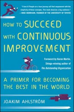 Joakim Ahlstrom - How to Succeed with Continuous Improvement: A Primer for Becoming the Best in the World - 9780071835237 - V9780071835237