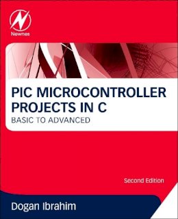 Dogan Ibrahim - PIC Microcontroller Projects in C, Second Edition: Basic to Advanced - 9780080999241 - V9780080999241