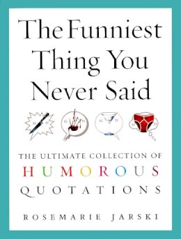 Rosemarie Jarski - The Funniest Thing You Never Said: The Ultimate Collection of Humorous Quotations - 9780091897666 - 9780091897666