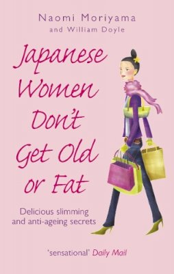 Naomi Moriyama - Japanese Women Don't Get Old or Fat: Delicious Slimming and Anti-Ageing Secrets - 9780091907105 - V9780091907105