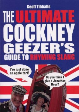 Geoff Tibballs - The Ultimate Cockney Geezer´s Guide to Rhyming Slang - 9780091927486 - V9780091927486