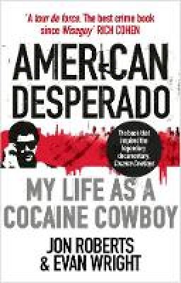 Jon Roberts And Evan Wright - American Desperado: My Life as a Cocaine Cowboy - 9780091949419 - 9780091949419