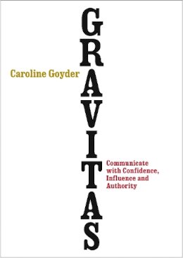 Caroline Goyder - Gravitas: Communicate with Confidence, Influence and Authority - 9780091954956 - V9780091954956