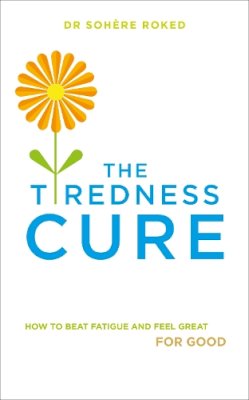 Dr Sohere Roked - The Tiredness Cure: How to beat fatigue and feel great for good - 9780091955076 - 9780091955076