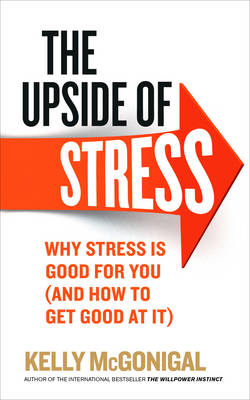 Kelly McGonigal - The Upside of Stress: Why Stress is Good for You (and How to Get Good at it) - 9780091955267 - V9780091955267