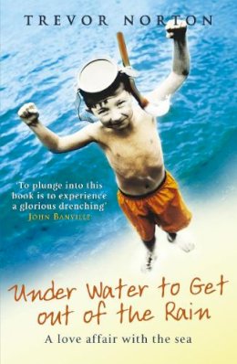 Trevor Norton - Underwater To Get Out Of The Rain: A Love Affair with the Sea - 9780099446583 - KLN0018155