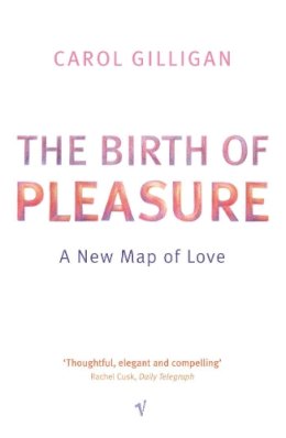 Carol Gilligan - The Birth Of Pleasure: A New Map of Love - 9780099459613 - KKD0001371